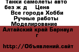 Танки,самолеты,авто, (без ж/д) › Цена ­ 25 000 - Все города Хобби. Ручные работы » Моделирование   . Алтайский край,Барнаул г.